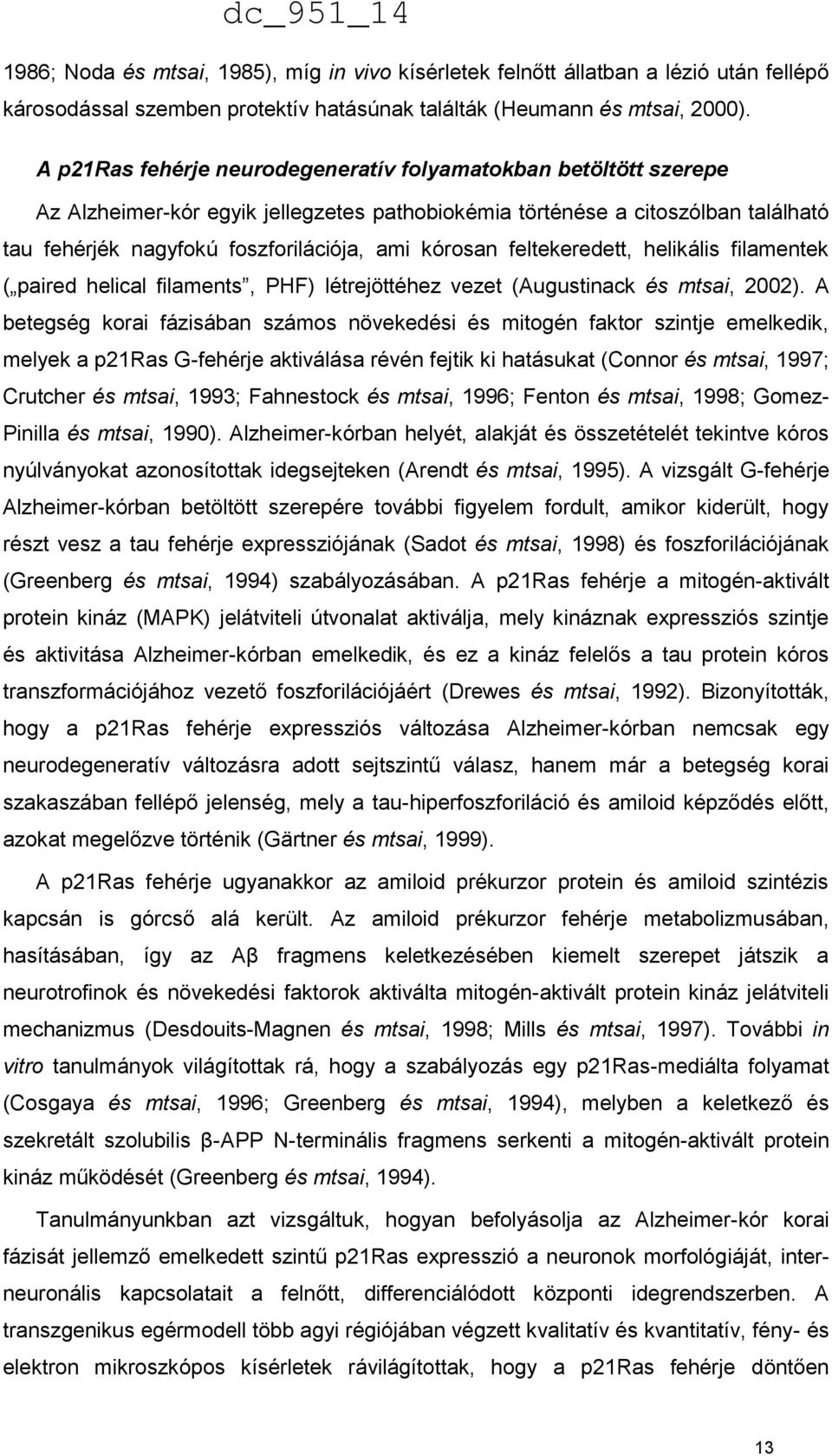 feltekeredett, helikális filamentek ( paired helical filaments, PHF) létrejöttéhez vezet (Augustinack és mtsai, 2002).