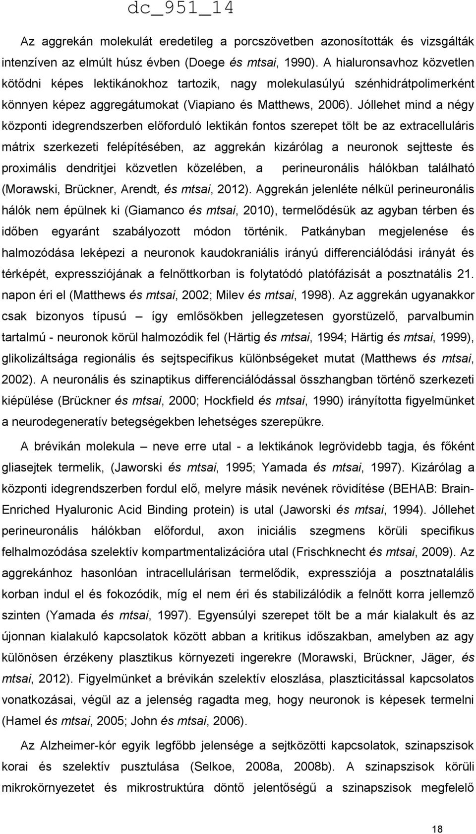 Jóllehet mind a négy központi idegrendszerben előforduló lektikán fontos szerepet tölt be az extracelluláris mátrix szerkezeti felépítésében, az aggrekán kizárólag a neuronok sejtteste és proximális