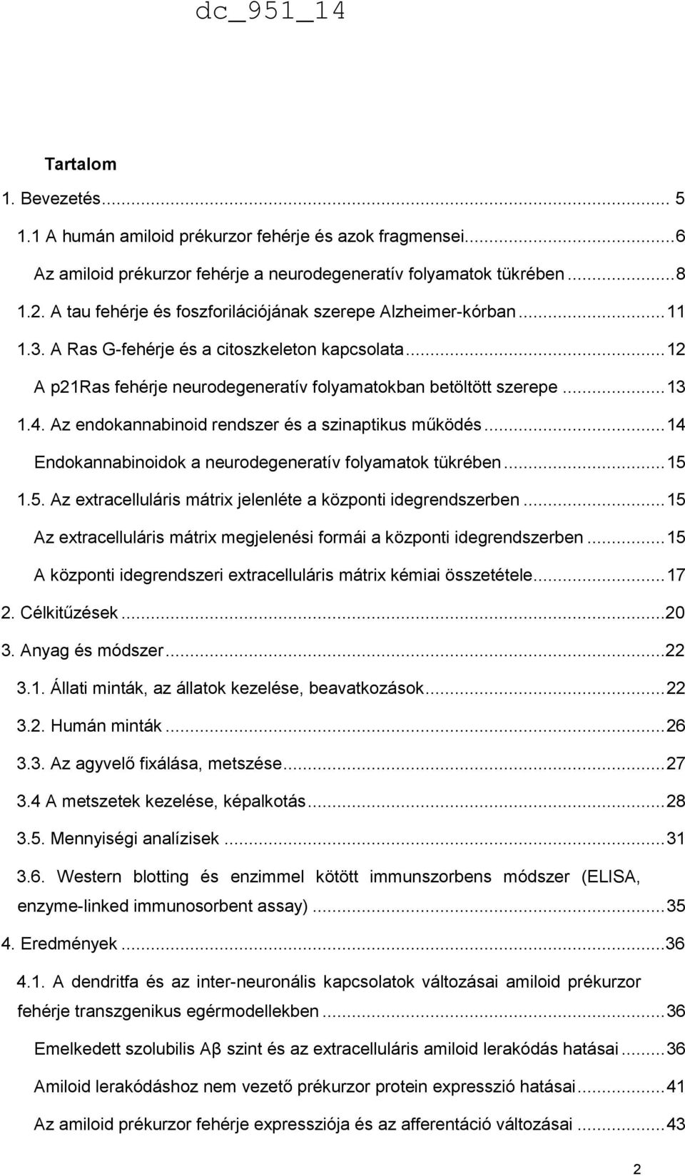 Az endokannabinoid rendszer és a szinaptikus működés... 14 Endokannabinoidok a neurodegeneratív folyamatok tükrében... 15 1.5. Az extracelluláris mátrix jelenléte a központi idegrendszerben.