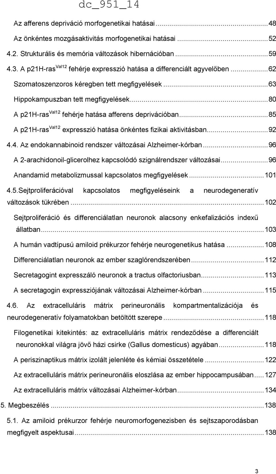 .. 80 A p21h-ras Val12 fehérje hatása afferens deprivációban... 85 A p21h-ras Val12 expresszió hatása önkéntes fizikai aktivitásban... 92 4.4. Az endokannabinoid rendszer változásai Alzheimer-kórban.