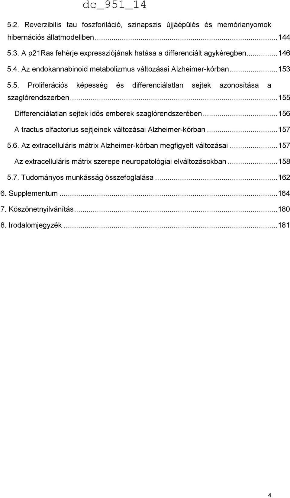 .. 155 Differenciálatlan sejtek idős emberek szaglórendszerében... 156 A tractus olfactorius sejtjeinek változásai Alzheimer-kórban... 157 5.6. Az extracelluláris mátrix Alzheimer-kórban megfigyelt változásai.