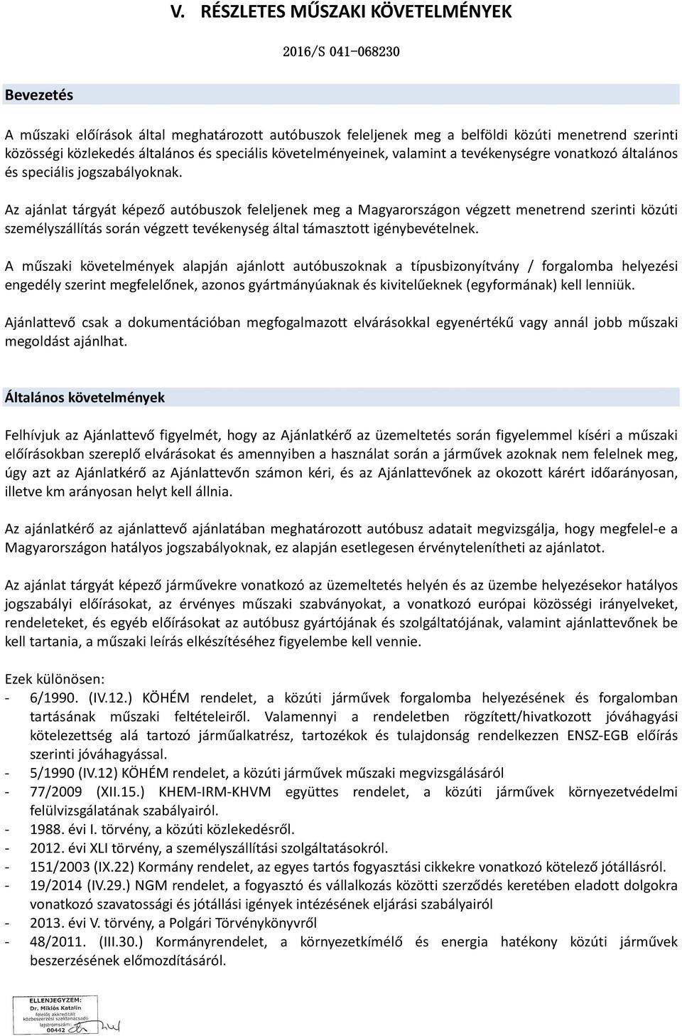 Az ajánlat tárgyát képező autóbuszok feleljenek meg a Magyarországon végzett menetrend szerinti közúti személyszállítás során végzett tevékenység által támasztott igénybevételnek.