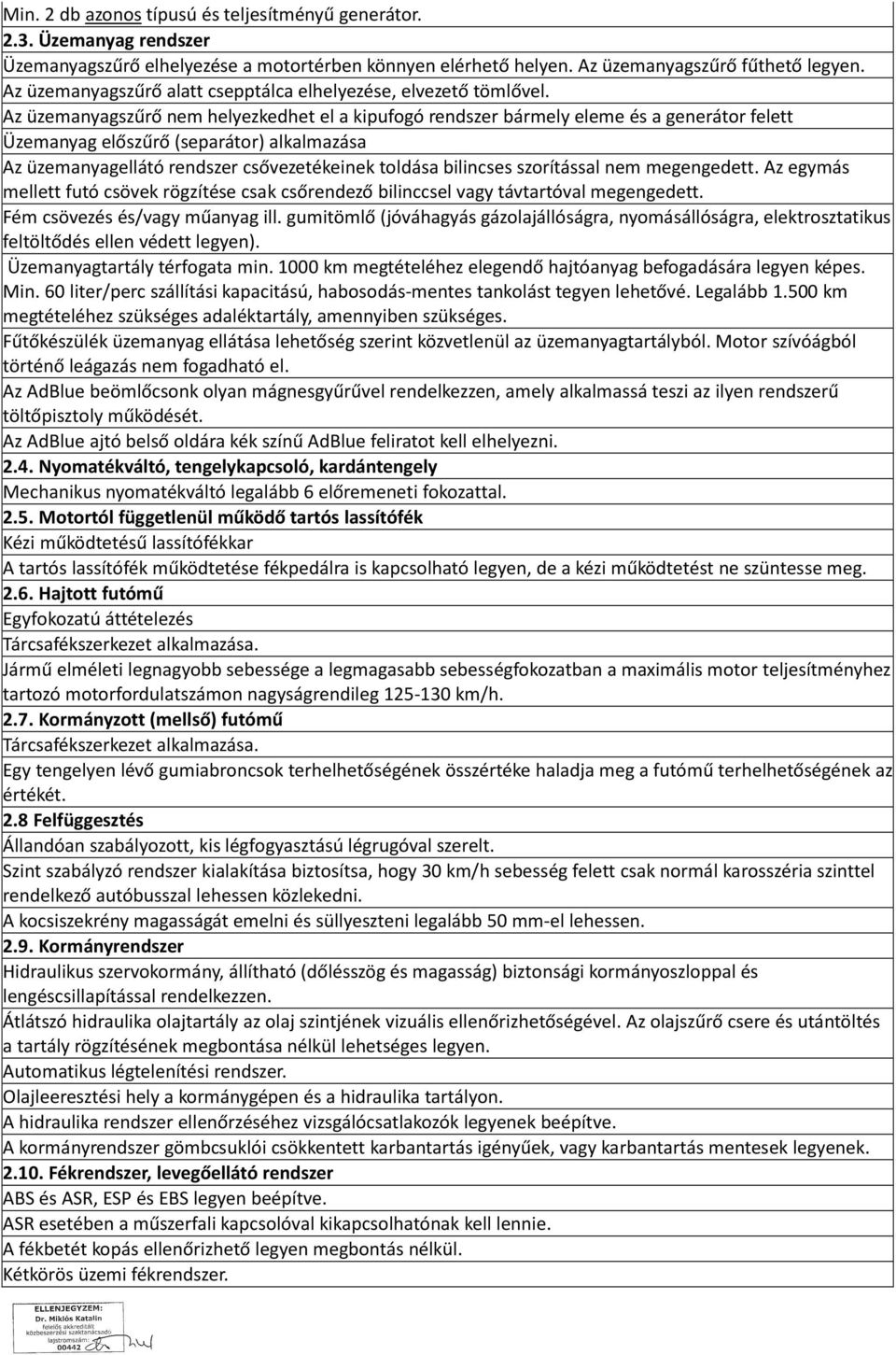 Az üzemanyagszűrő nem helyezkedhet el a kipufogó rendszer bármely eleme és a generátor felett Üzemanyag előszűrő (separátor) alkalmazása Az üzemanyagellátó rendszer csővezetékeinek toldása bilincses