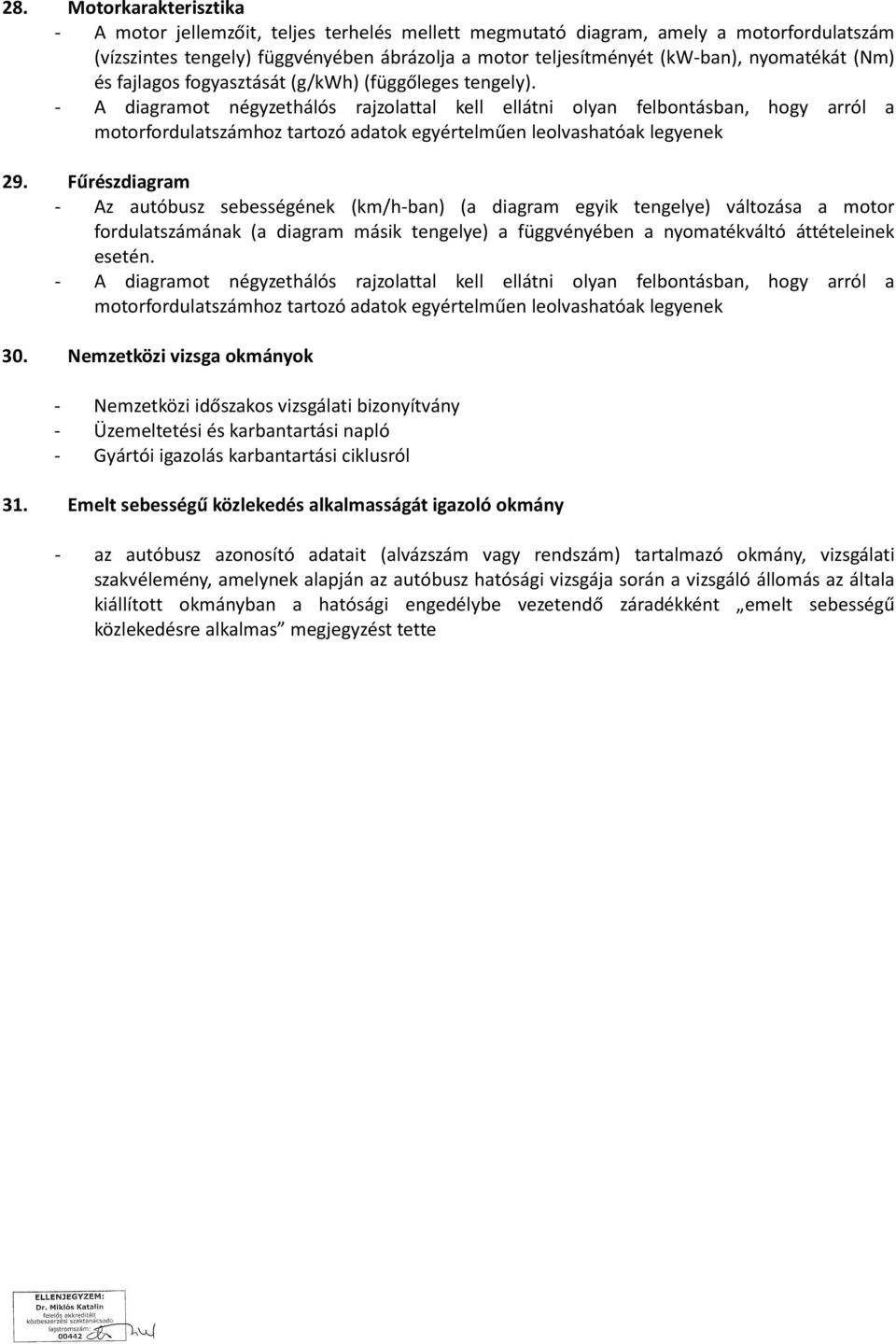 - A diagramot négyzethálós rajzolattal kell ellátni olyan felbontásban, hogy arról a motorfordulatszámhoz tartozó adatok egyértelműen leolvashatóak legyenek 29.