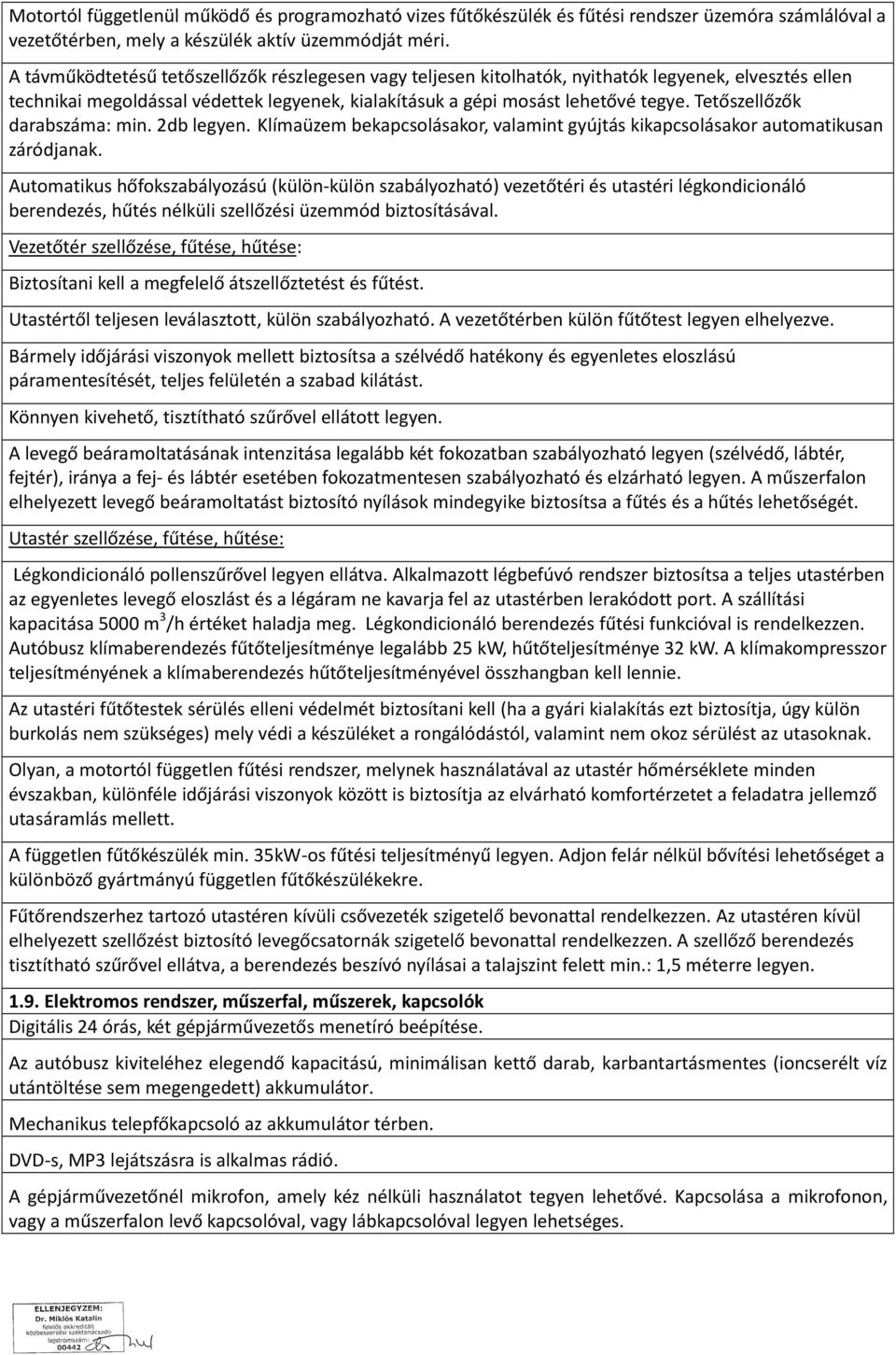 Tetőszellőzők darabszáma: min. 2db legyen. Klímaüzem bekapcsolásakor, valamint gyújtás kikapcsolásakor automatikusan záródjanak.