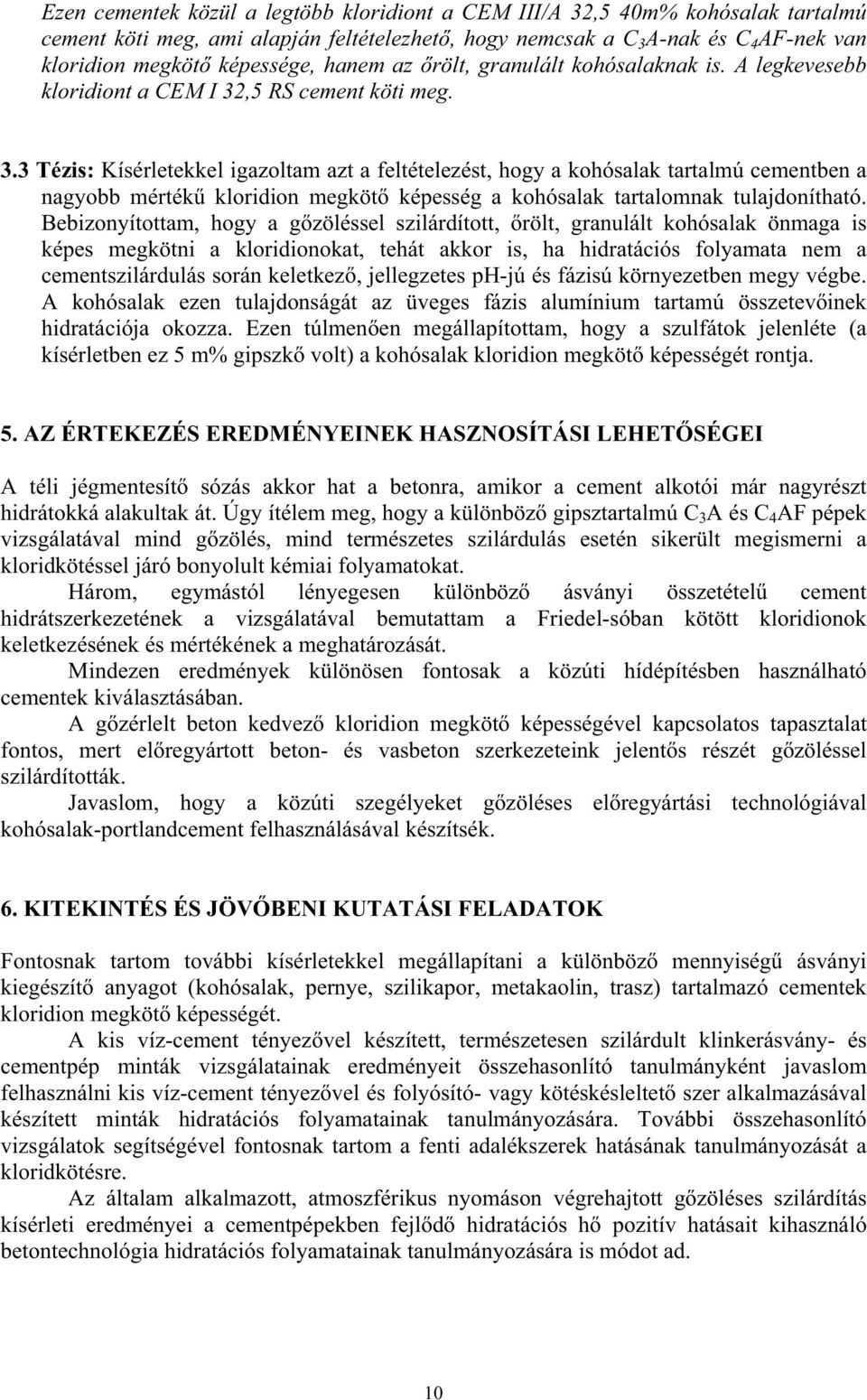 ,5 RS cement köti meg. 3.3 Tézis: Kísérletekkel igazoltam azt a feltételezést, hogy a kohósalak tartalmú cementben a nagyobb mérték kloridion megköt képesség a kohósalak tartalomnak tulajdonítható.