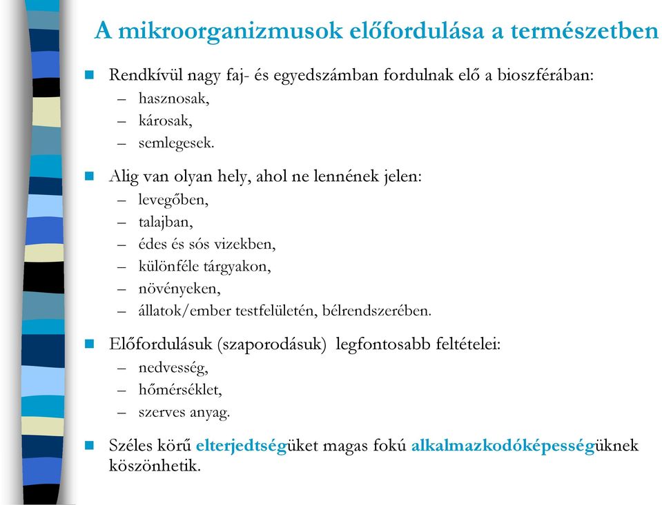 Alig van olyan hely, ahol ne lennének jelen: levegőben, talajban, édes és sós vizekben, különféle tárgyakon, növényeken,