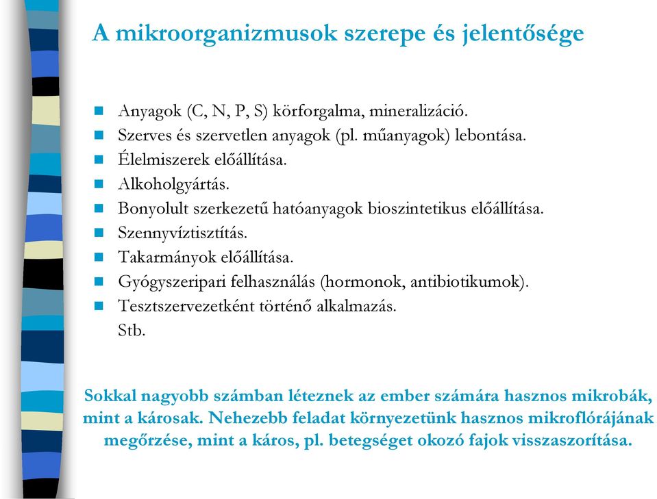 Gyógyszeripari felhasználás (hormonok, antibiotikumok). Tesztszervezetként történő alkalmazás. Stb.