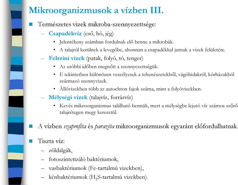 E tekintetben különösen veszélyesek a tehenészetekből, vágóhidakról, kórházakból származó szennyvizek. Állóvizekben több az autochton fajok száma, mint a folyóvizekben.