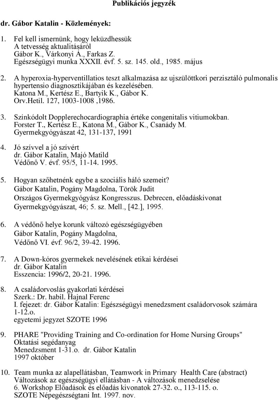 Orv.Hetil. 127, 1003-1008,1986. 3. Színkódolt Dopplerechocardiographia értéke congenitalis vitiumokban. Forster T., Kertész E., Katona M., Gábor K., Csanády M. Gyermekgyógyászat 42, 131-137, 1991 4.