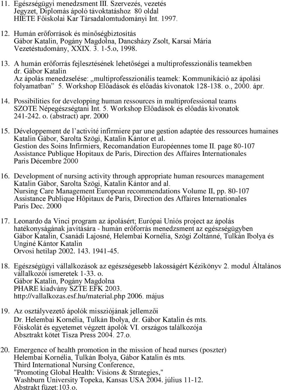 A humán erőforrás fejlesztésének lehetőségei a multiprofesszionális teamekben dr. Gábor Katalin Az ápolás menedzselése: multiprofesszionális teamek: Kommunikáció az ápolási folyamatban 5.