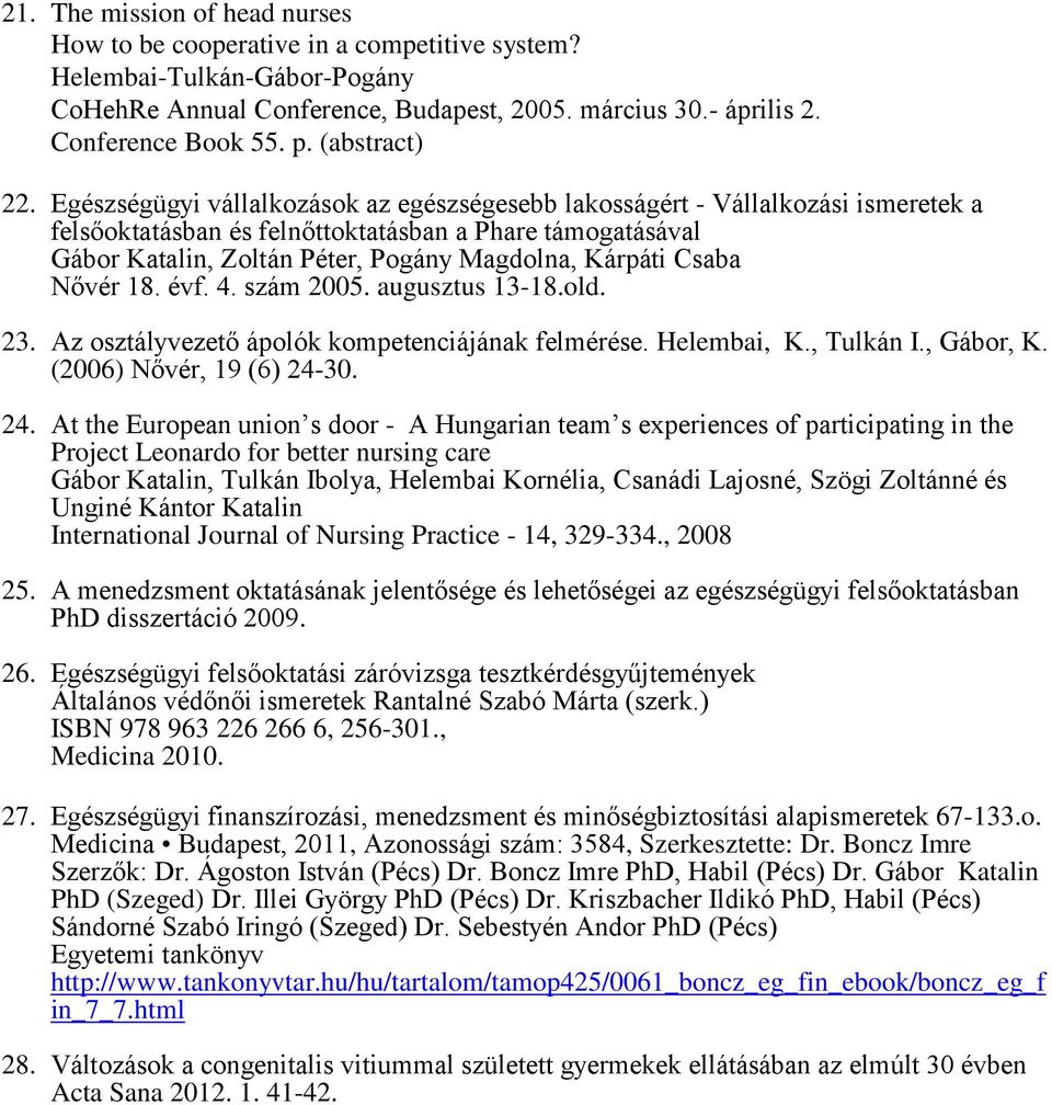 Egészségügyi vállalkozások az egészségesebb lakosságért - Vállalkozási ismeretek a felsőoktatásban és felnőttoktatásban a Phare támogatásával Gábor Katalin, Zoltán Péter, Pogány Magdolna, Kárpáti