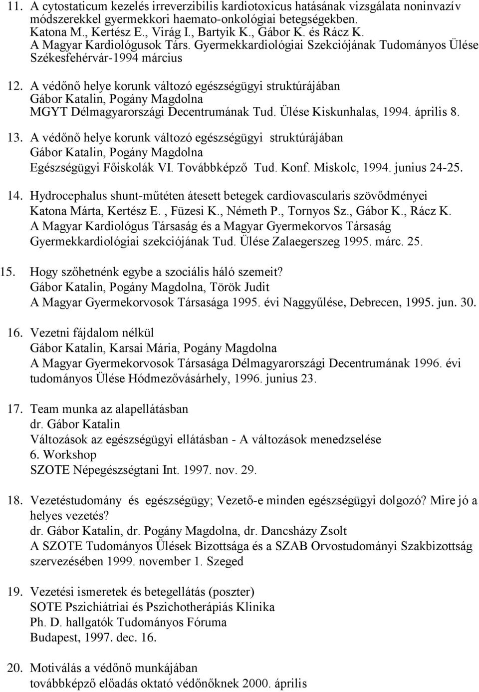 A védőnő helye korunk változó egészségügyi struktúrájában Gábor Katalin, Pogány Magdolna MGYT Délmagyarországi Decentrumának Tud. Ülése Kiskunhalas, 1994. április 8. 13.