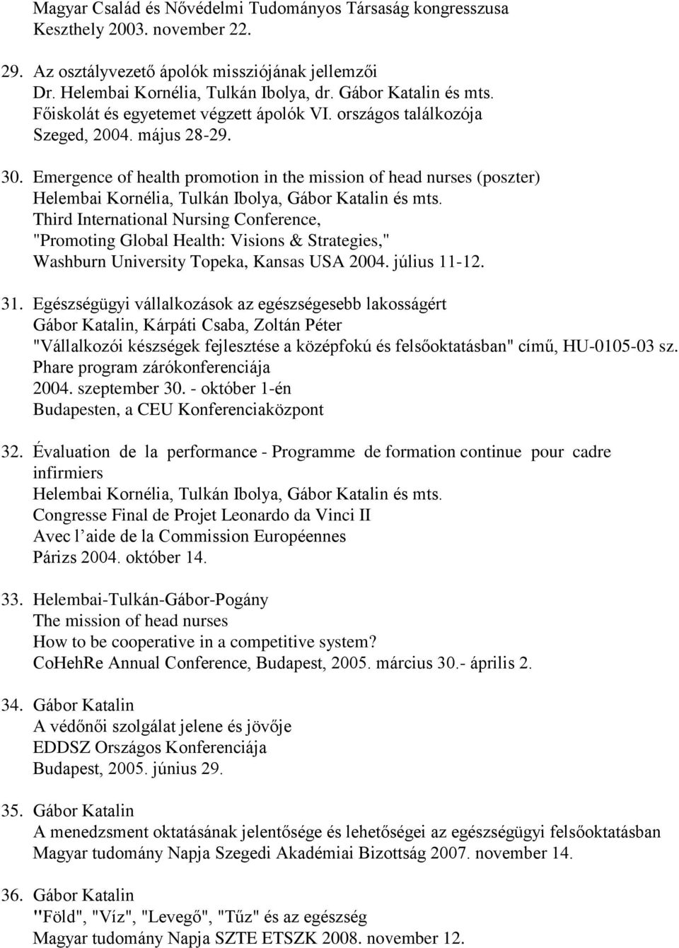 Emergence of health promotion in the mission of head nurses (poszter) Helembai Kornélia, Tulkán Ibolya, Gábor Katalin és mts.