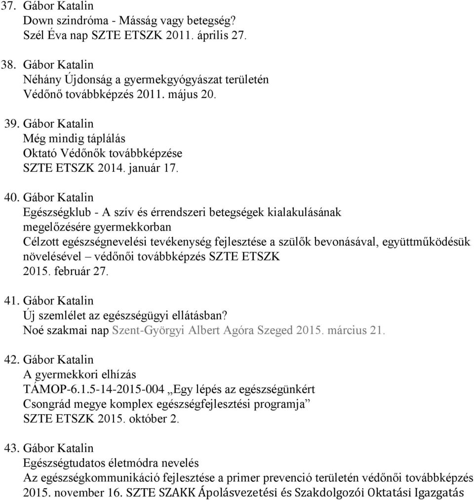 Gábor Katalin Egészségklub - A szív és érrendszeri betegségek kialakulásának megelőzésére gyermekkorban Célzott egészségnevelési tevékenység fejlesztése a szülők bevonásával, együttműködésük