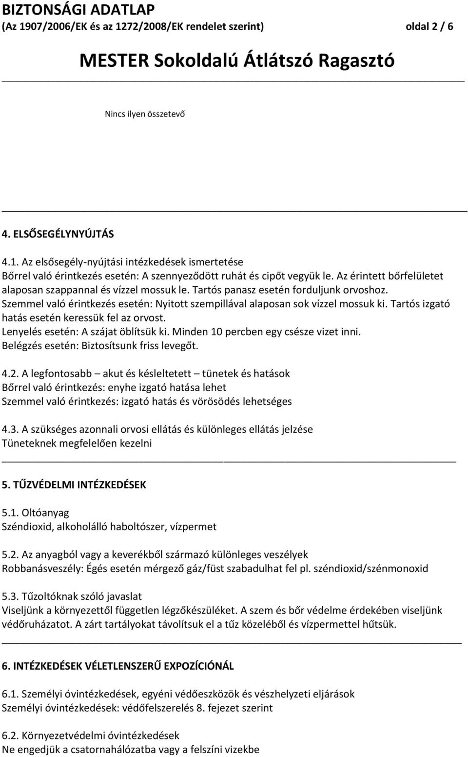 Tartós izgató hatás esetén keressük fel az orvost. Lenyelés esetén: A szájat öblítsük ki. Minden 10 percben egy csésze vizet inni. Belégzés esetén: Biztosítsunk friss levegőt. 4.2.