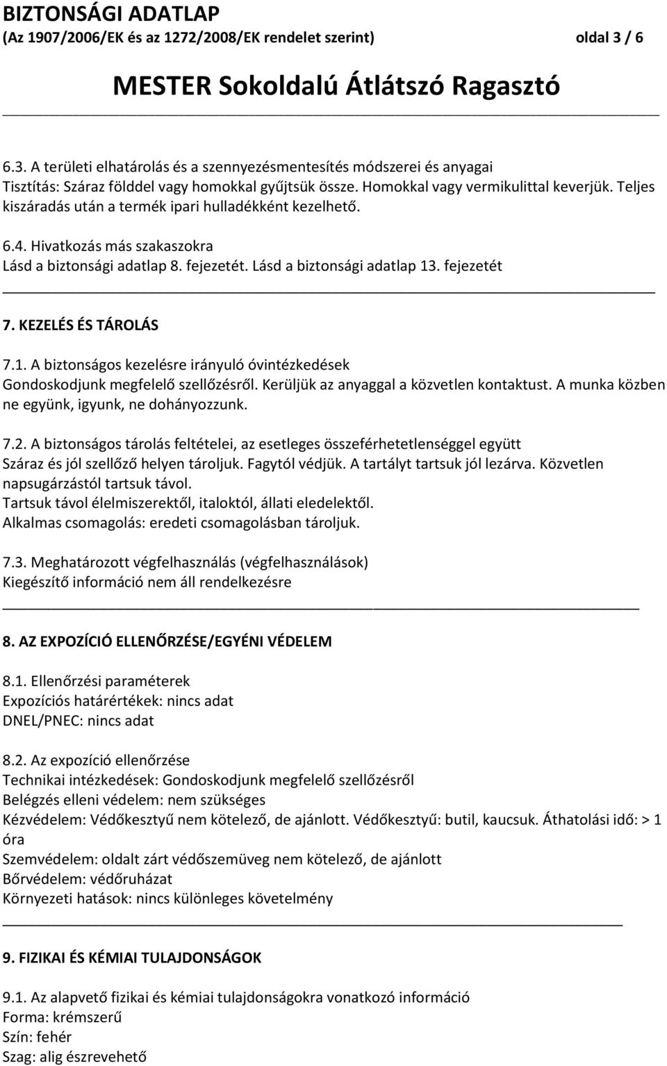 Lásd a biztonsági adatlap 13. fejezetét 7. KEZELÉS ÉS TÁROLÁS 7.1. A biztonságos kezelésre irányuló óvintézkedések Gondoskodjunk megfelelő szellőzésről. Kerüljük az anyaggal a közvetlen kontaktust.