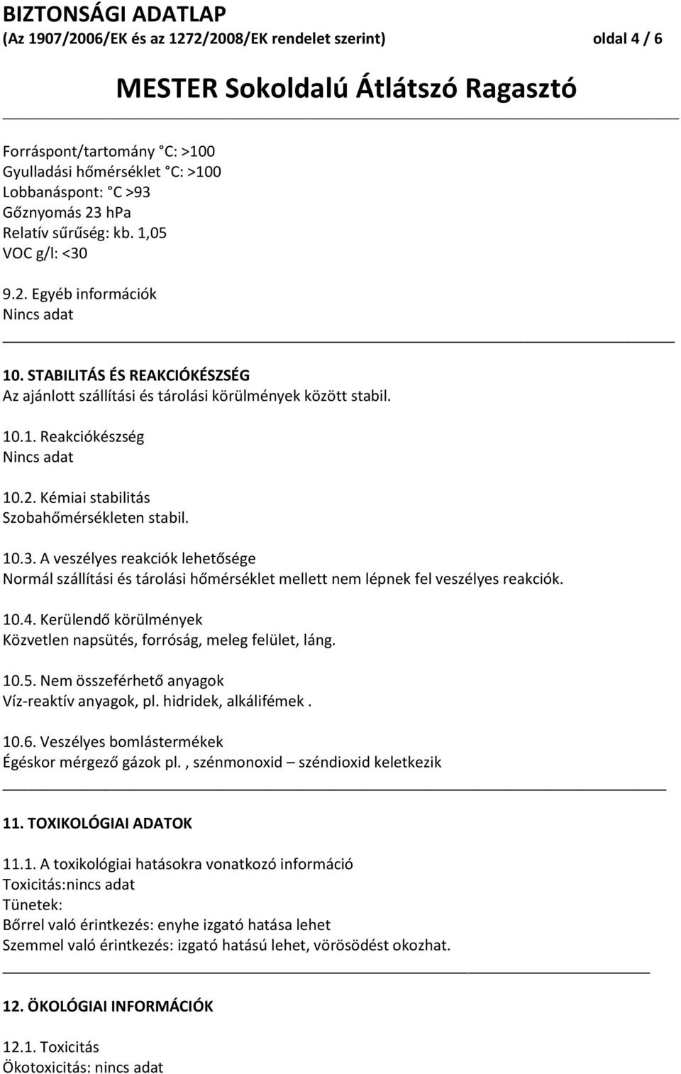 10.3. A veszélyes reakciók lehetősége Normál szállítási és tárolási hőmérséklet mellett nem lépnek fel veszélyes reakciók. 10.4.