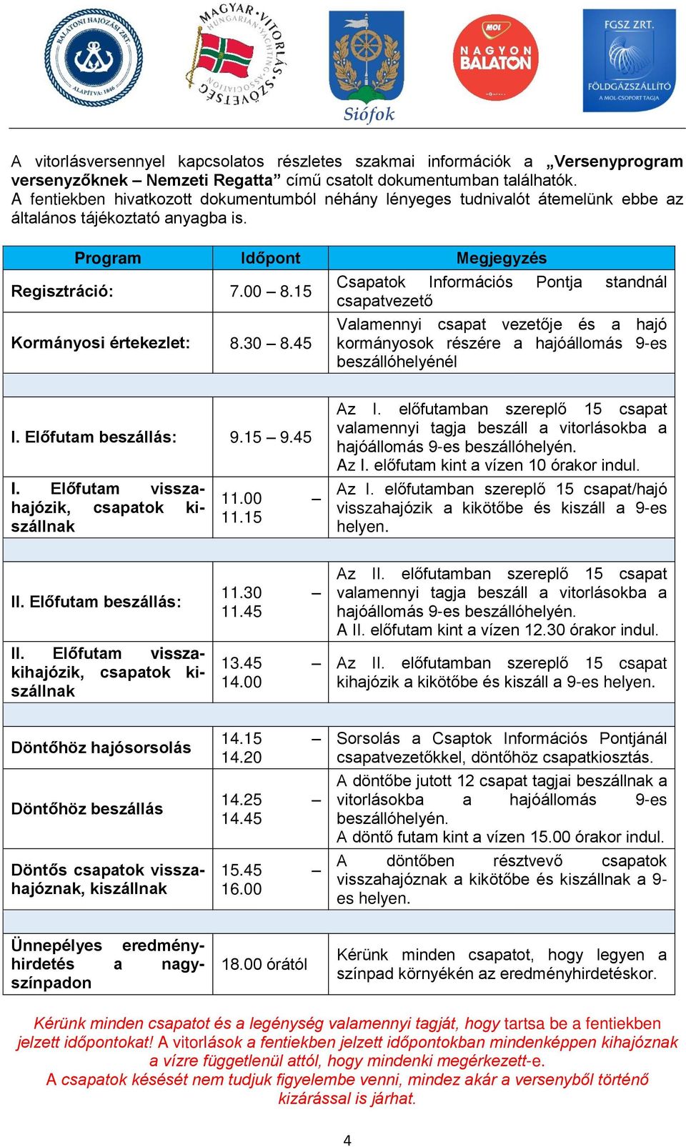 45 Csapatok Információs Pontja standnál csapatvezető Valamennyi csapat vezetője és a hajó kormányosok részére a hajóállomás 9es beszállóhelyénél I. Előfutam beszállás: 9.15 9.45 I.