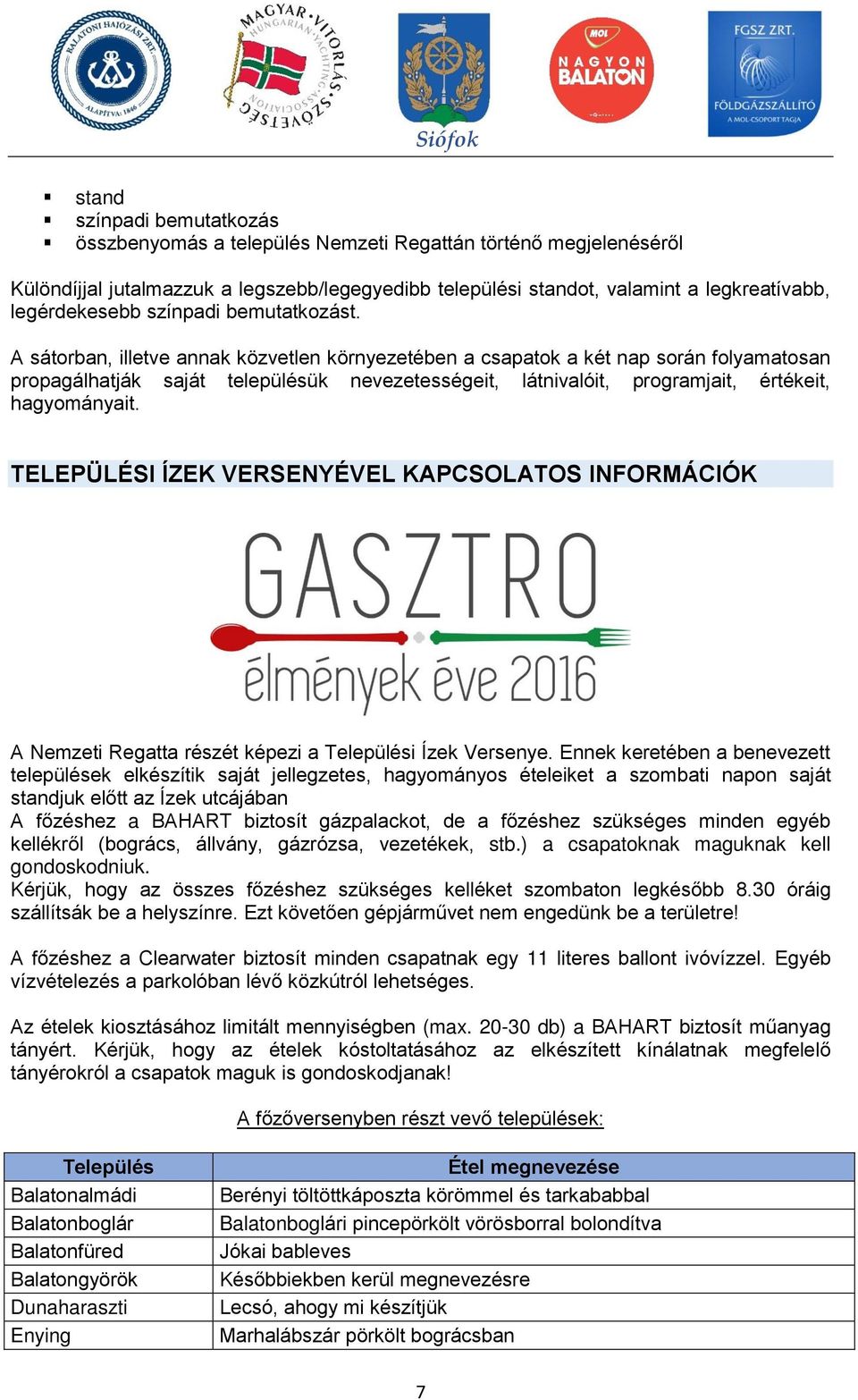 A sátorban, illetve annak közvetlen környezetében a csapatok a két nap során folyamatosan propagálhatják saját településük nevezetességeit, látnivalóit, programjait, értékeit, hagyományait.