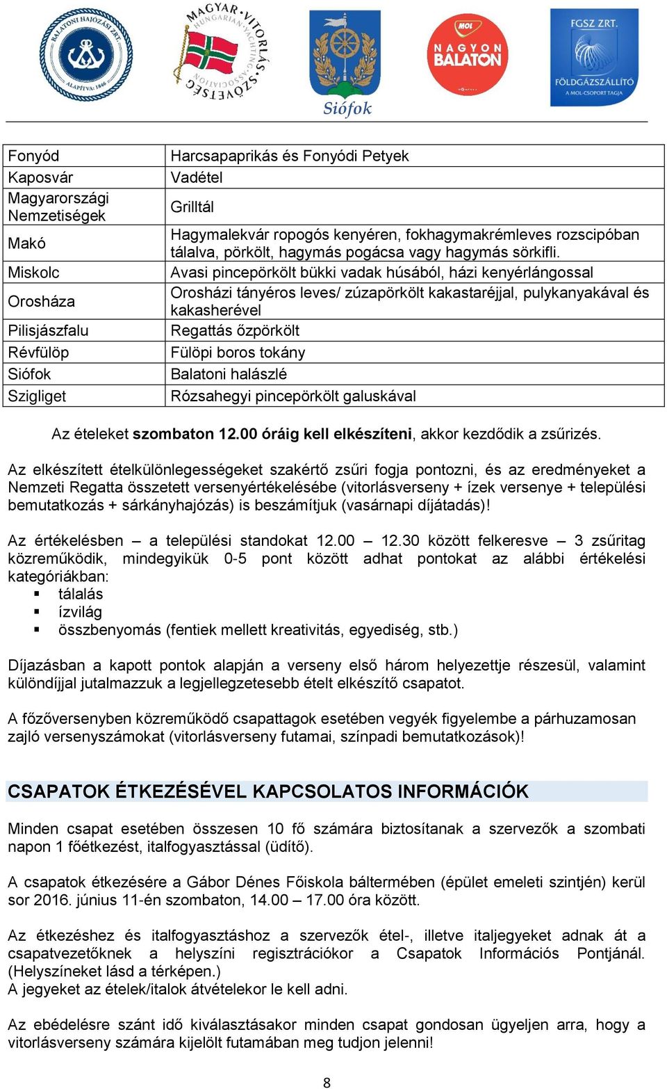 Avasi pincepörkölt bükki vadak húsából, házi kenyérlángossal Orosházi tányéros leves/ zúzapörkölt kakastaréjjal, pulykanyakával és kakasherével Regattás őzpörkölt Fülöpi boros tokány Balatoni