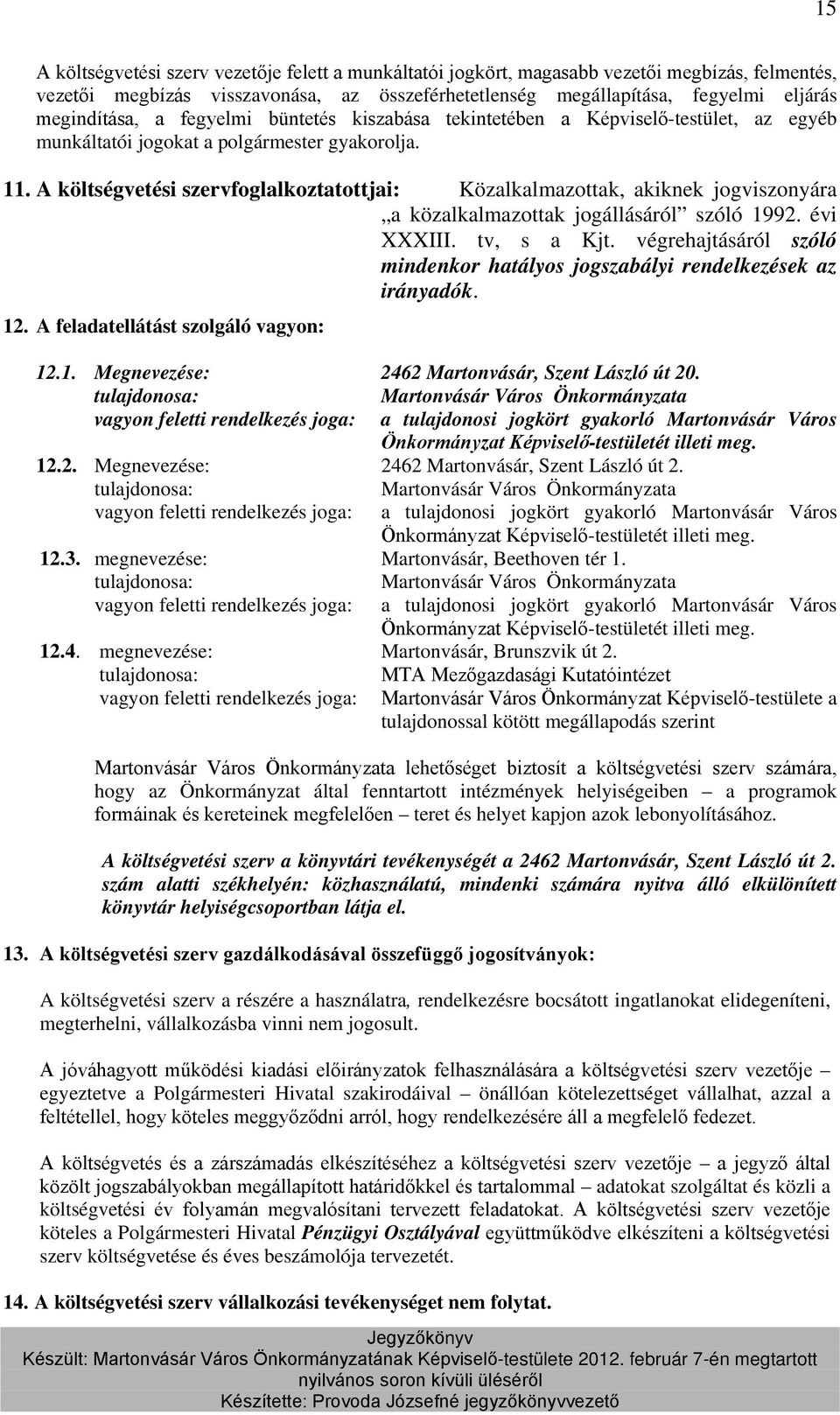 A költségvetési szervfoglalkoztatottjai: Közalkalmazottak, akiknek jogviszonyára a közalkalmazottak jogállásáról szóló 1992. évi XXXIII. tv, s a Kjt.