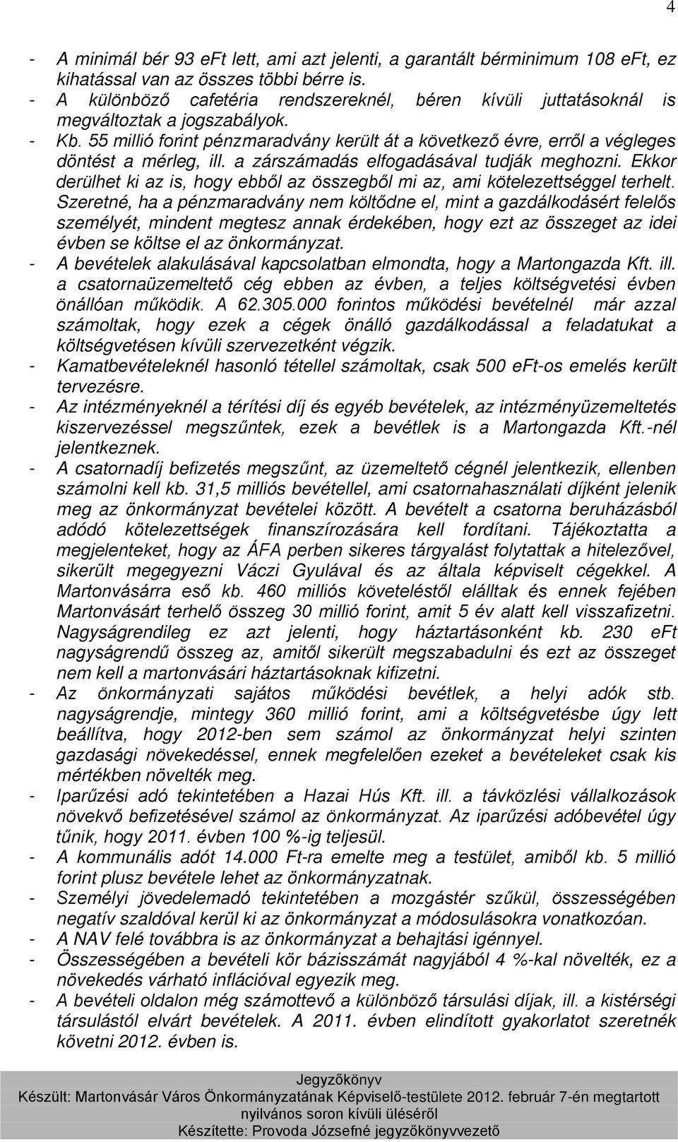 55 millió forint pénzmaradvány került át a következő évre, erről a végleges döntést a mérleg, ill. a zárszámadás elfogadásával tudják meghozni.