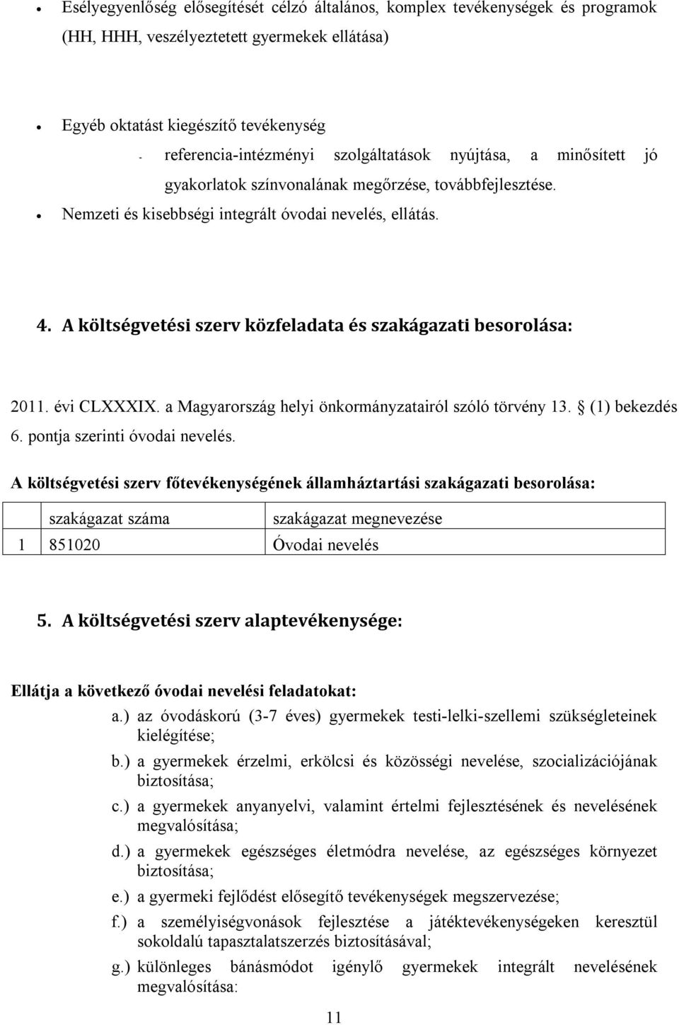 A költségvetési szerv közfeladata és szakágazati besorolása: 2011. évi CLXXXIX. a Magyarország helyi önkormányzatairól szóló törvény 13. (1) bekezdés 6. pontja szerinti óvodai nevelés.
