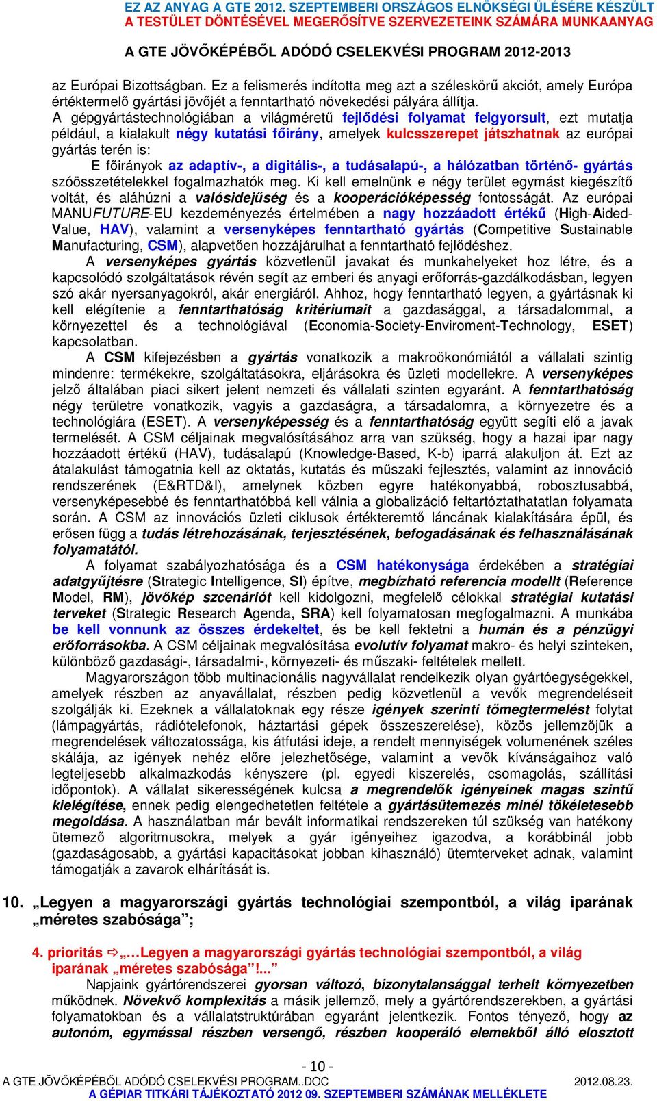 főirányok az adaptív-, a digitális-, a tudásalapú-, a hálózatban történő- gyártás szóösszetételekkel fogalmazhatók meg.