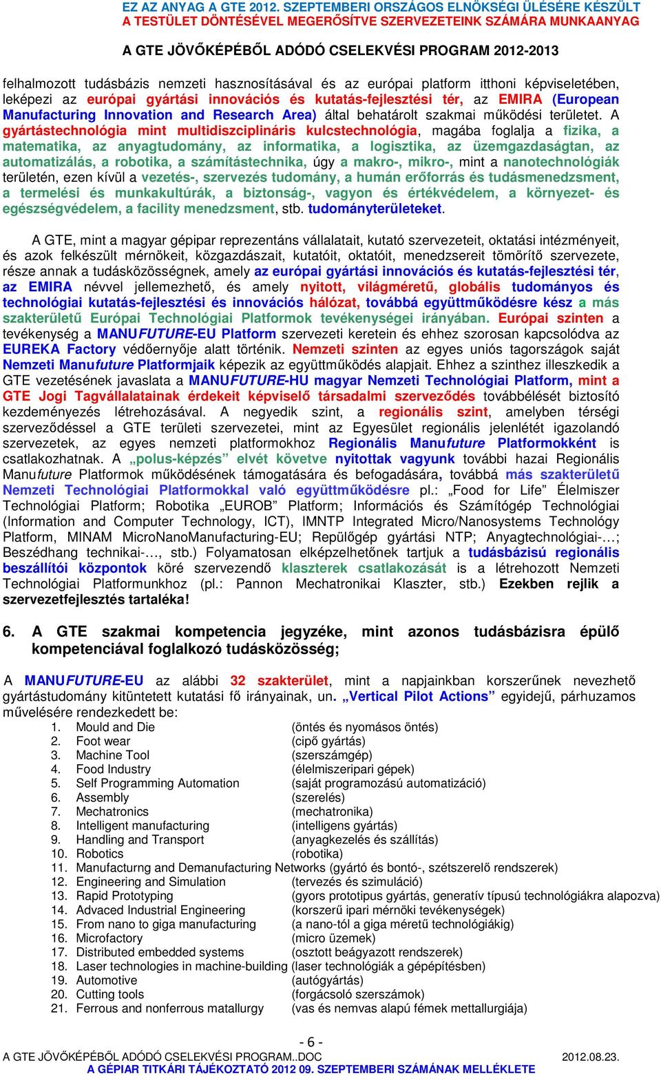 A gyártástechnológia mint multidiszciplináris kulcstechnológia, magába foglalja a fizika, a matematika, az anyagtudomány, az informatika, a logisztika, az üzemgazdaságtan, az automatizálás, a