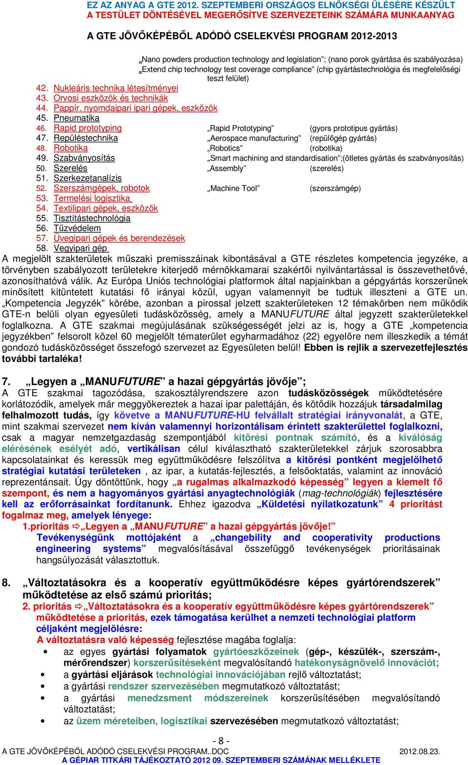 Repüléstechnika Aerospace manufacturing (repülőgép gyártás) 48. Robotika Robotics (robotika) 49. Szabványosítás Smart machining and standardisation ;(ötletes gyártás és szabványosítás) 50.