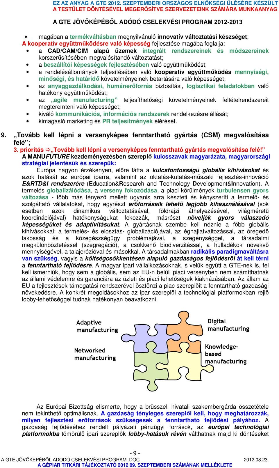 minőségi, és határidő követelményeinek betartására való képességet; az anyaggazdálkodási, humánerőforrás biztosítási, logisztikai feladatokban való hatékony együttműködést; az agile manufacturing