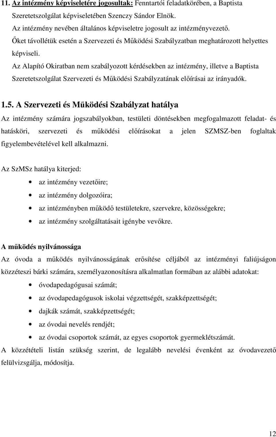 Az Alapító Okiratban nem szabályozott kérdésekben az intézmény, illetve a Baptista Szeretetszolgálat Szervezeti és Működési Szabályzatának előírásai az irányadók. 1.5.