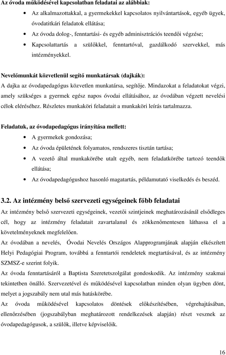 Nevelőmunkát közvetlenül segítő munkatársak (dajkák): A dajka az óvodapedagógus közvetlen munkatársa, segítője.