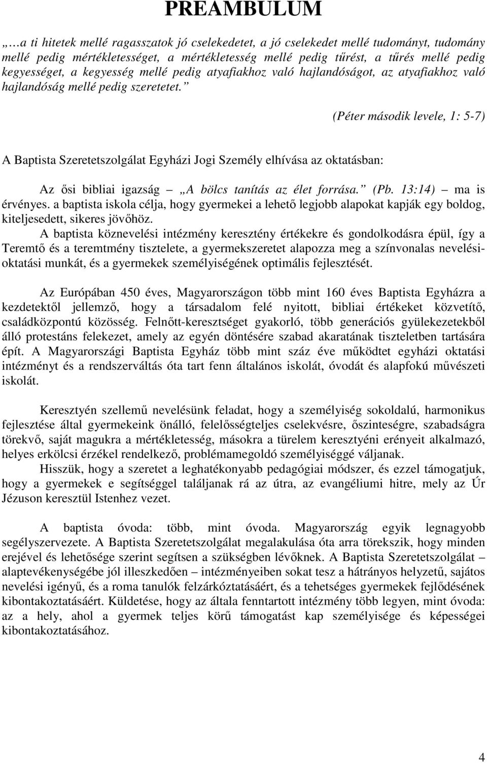 (Péter második levele, 1: 5-7) A Baptista Szeretetszolgálat Egyházi Jogi Személy elhívása az oktatásban: Az ősi bibliai igazság A bölcs tanítás az élet forrása. (Pb. 13:14) ma is érvényes.