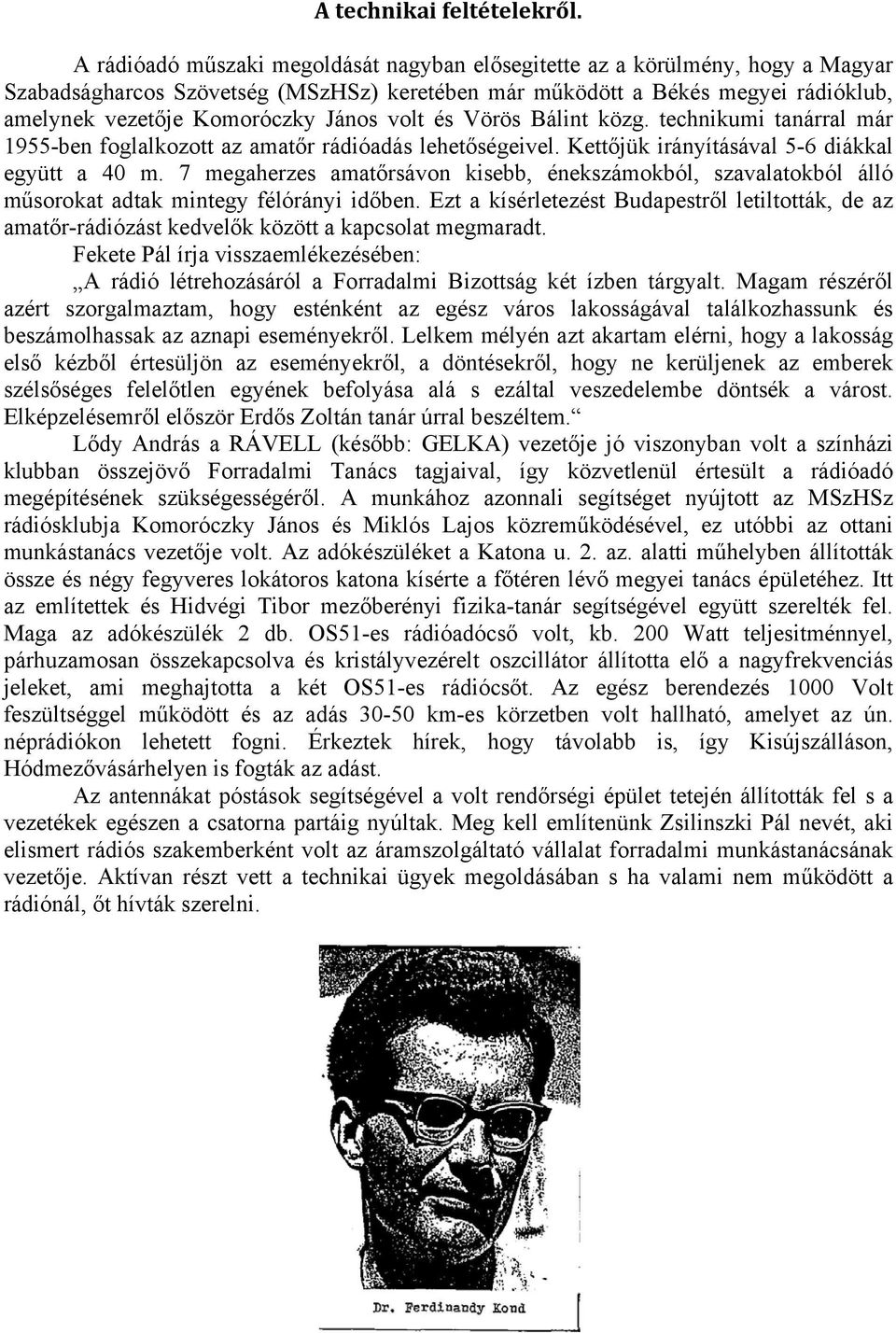 volt és Vörös Bálint közg. technikumi tanárral már 1955-ben foglalkozott az amatőr rádióadás lehetőségeivel. Kettőjük irányításával 5-6 diákkal együtt a 40 m.