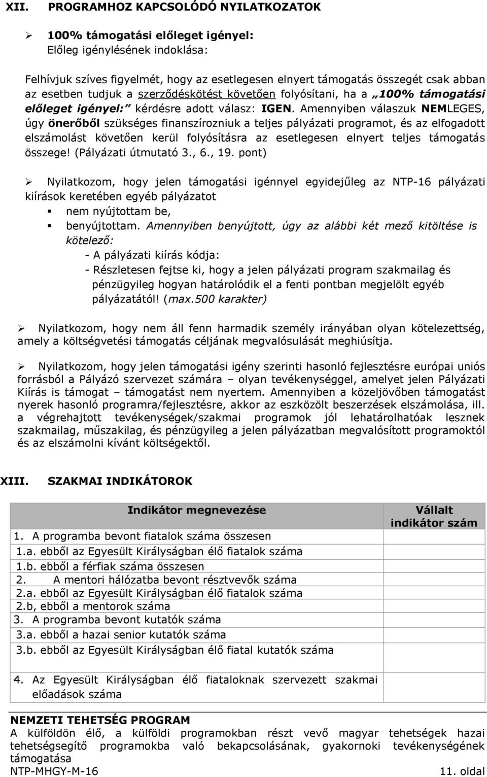 Amennyiben válaszuk NEMLEGES, úgy önerőből szükséges finanszírozniuk a teljes pályázati programot, és az elfogadott elszámolást követően kerül folyósításra az esetlegesen elnyert teljes támogatás