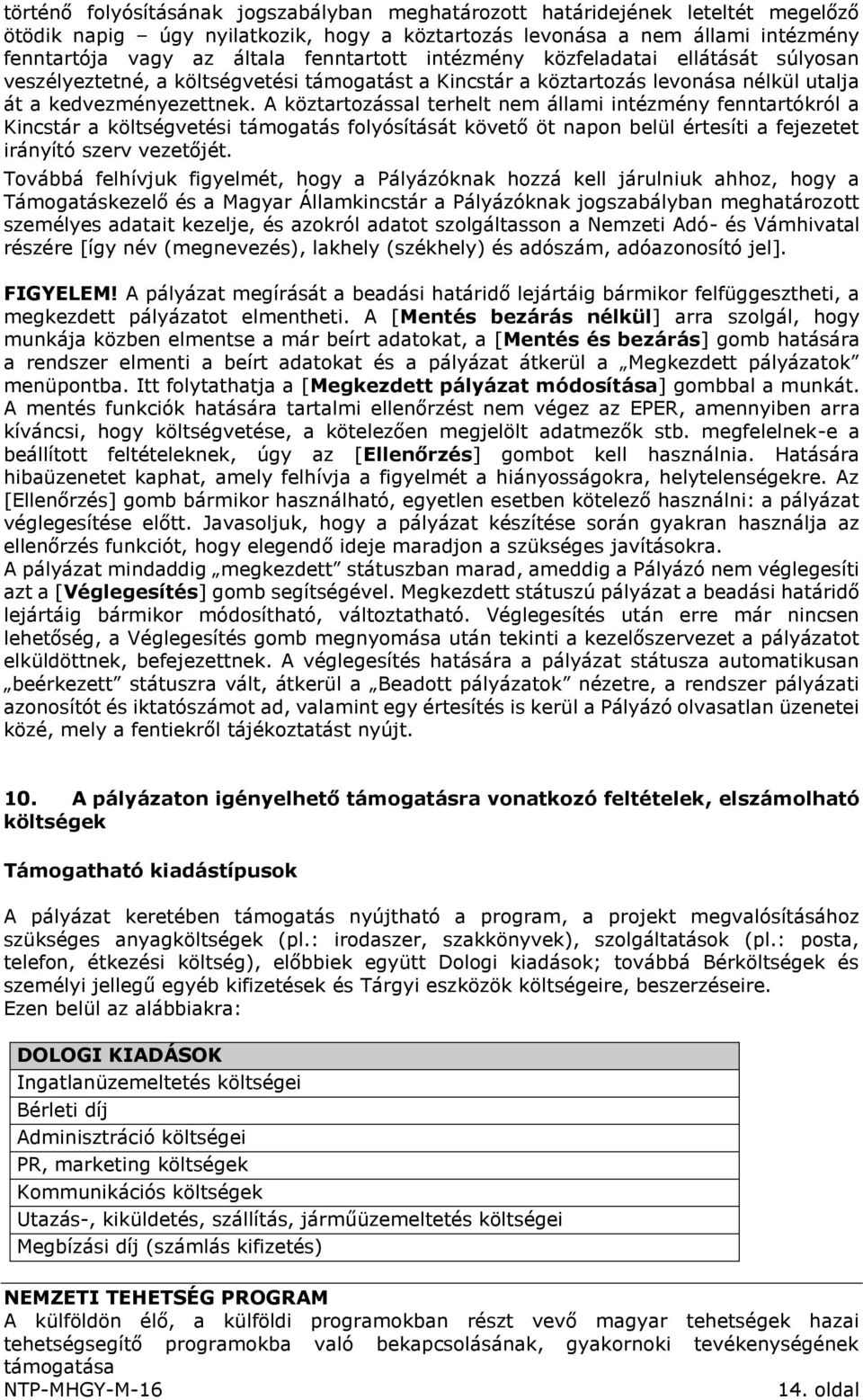 A köztartozással terhelt nem állami intézmény fenntartókról a Kincstár a költségvetési támogatás folyósítását követő öt napon belül értesíti a fejezetet irányító szerv vezetőjét.