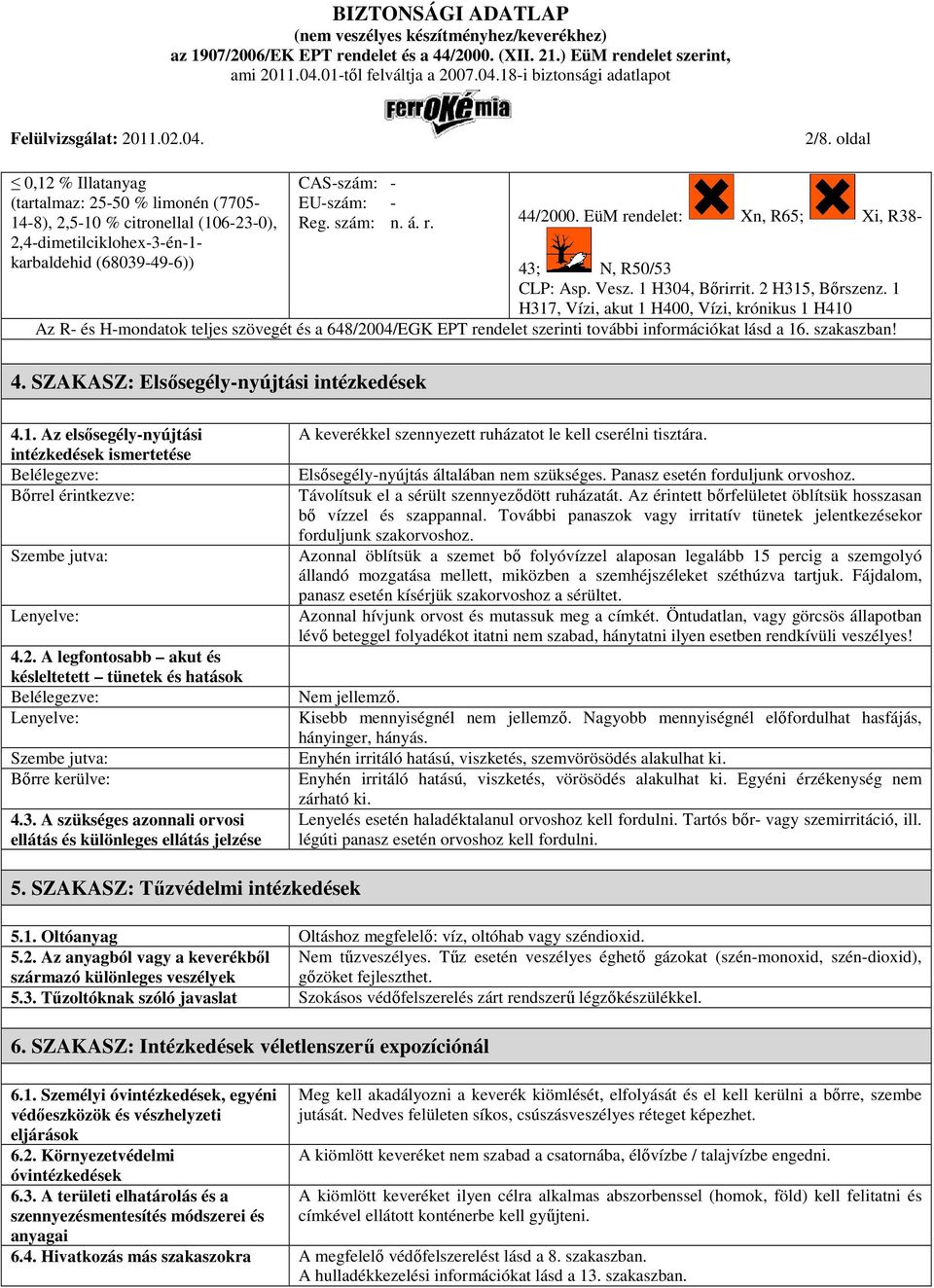 1 H317, Vízi, akut 1 H400, Vízi, krónikus 1 H410 Az R- és H-mondatok teljes szövegét és a 648/2004/EGK EPT rendelet szerinti további információkat lásd a 16. szakaszban! 4.