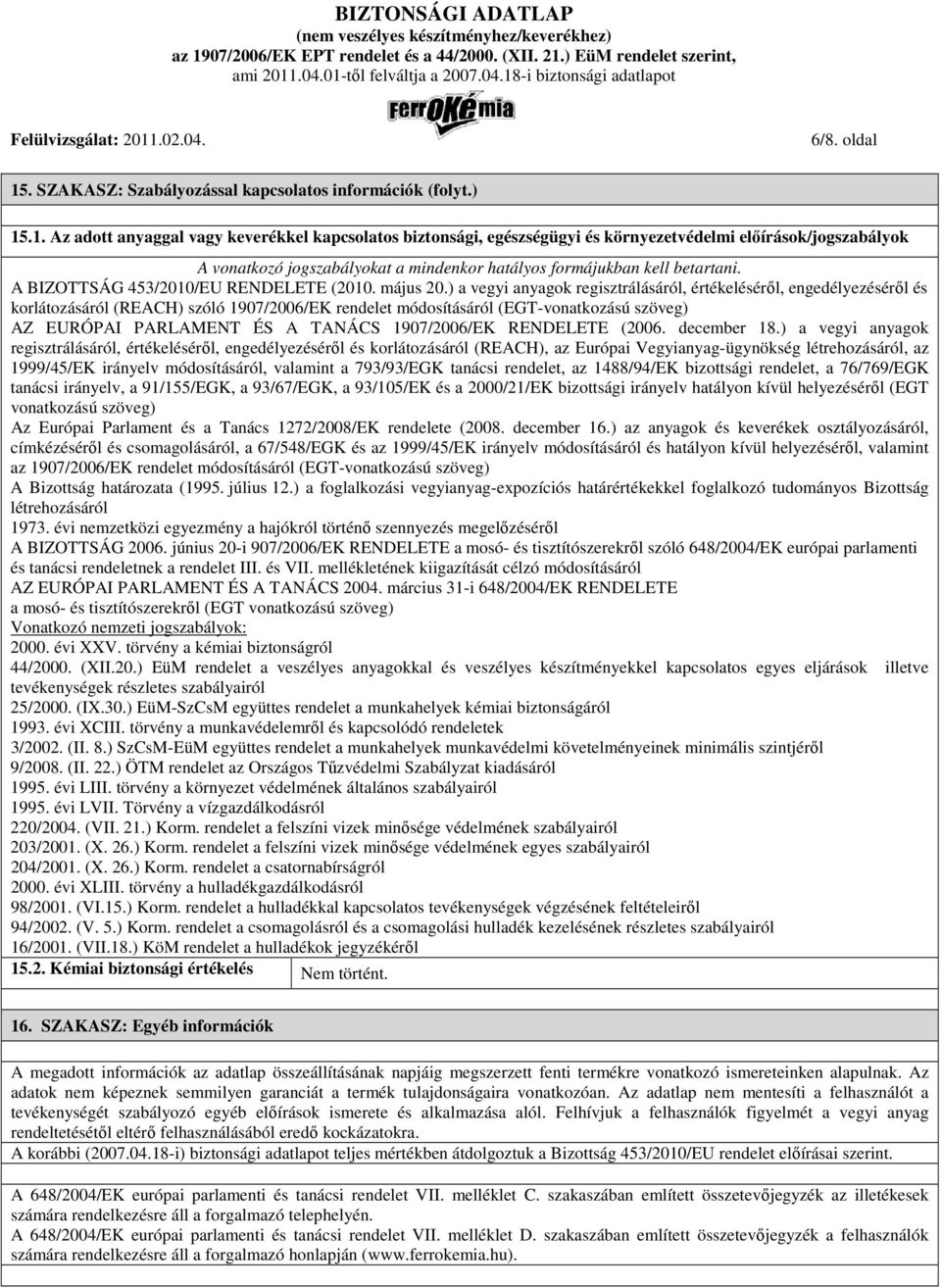 .1. Az adott anyaggal vagy keverékkel kapcsolatos biztonsági, egészségügyi és környezetvédelmi elıírások/jogszabályok A vonatkozó jogszabályokat a mindenkor hatályos formájukban kell betartani.