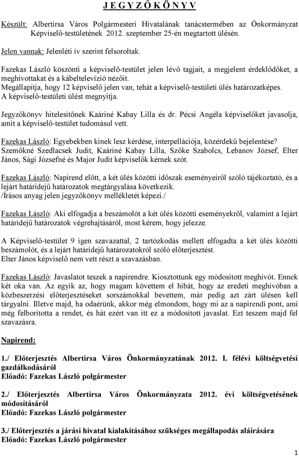 Megállapítja, hogy 12 képviselő jelen van, tehát a képviselő-testületi ülés határozatképes. A képviselő-testületi ülést megnyitja. Jegyzőkönyv hitelesítőnek Kaáriné Kabay Lilla és dr.