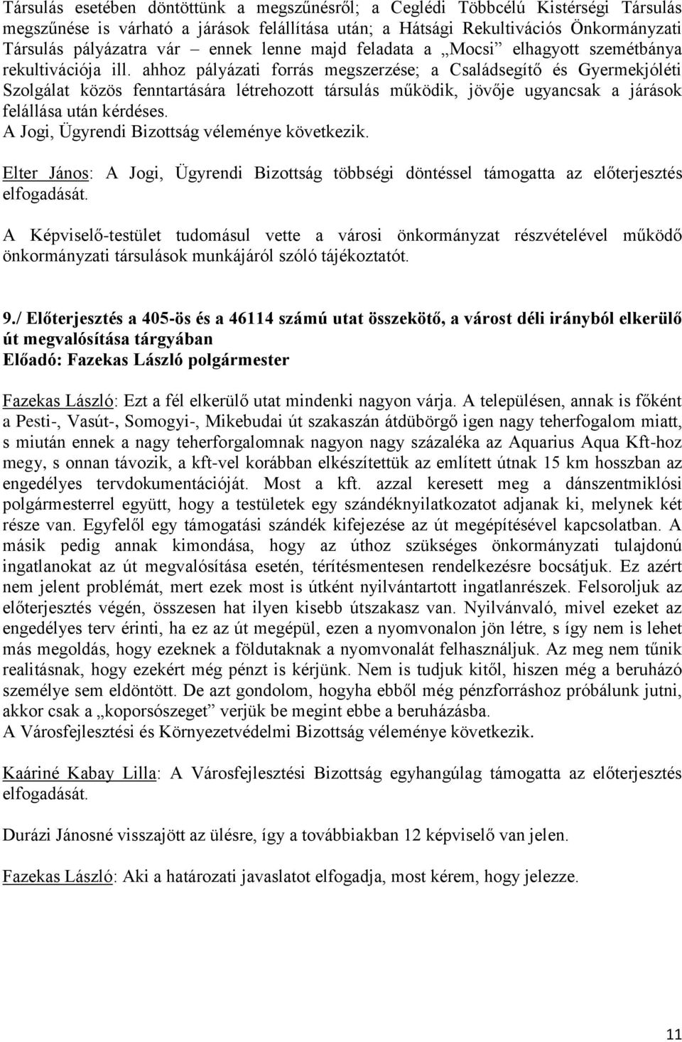 ahhoz pályázati forrás megszerzése; a Családsegítő és Gyermekjóléti Szolgálat közös fenntartására létrehozott társulás működik, jövője ugyancsak a járások felállása után kérdéses.