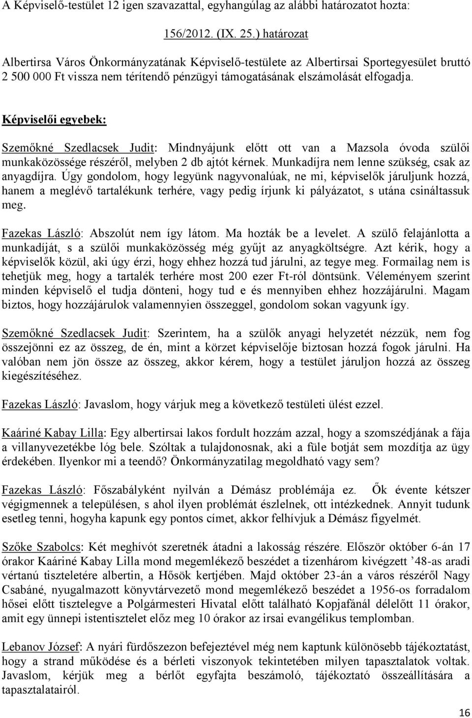 Képviselői egyebek: Szemőkné Szedlacsek Judit: Mindnyájunk előtt ott van a Mazsola óvoda szülői munkaközössége részéről, melyben 2 db ajtót kérnek. Munkadíjra nem lenne szükség, csak az anyagdíjra.