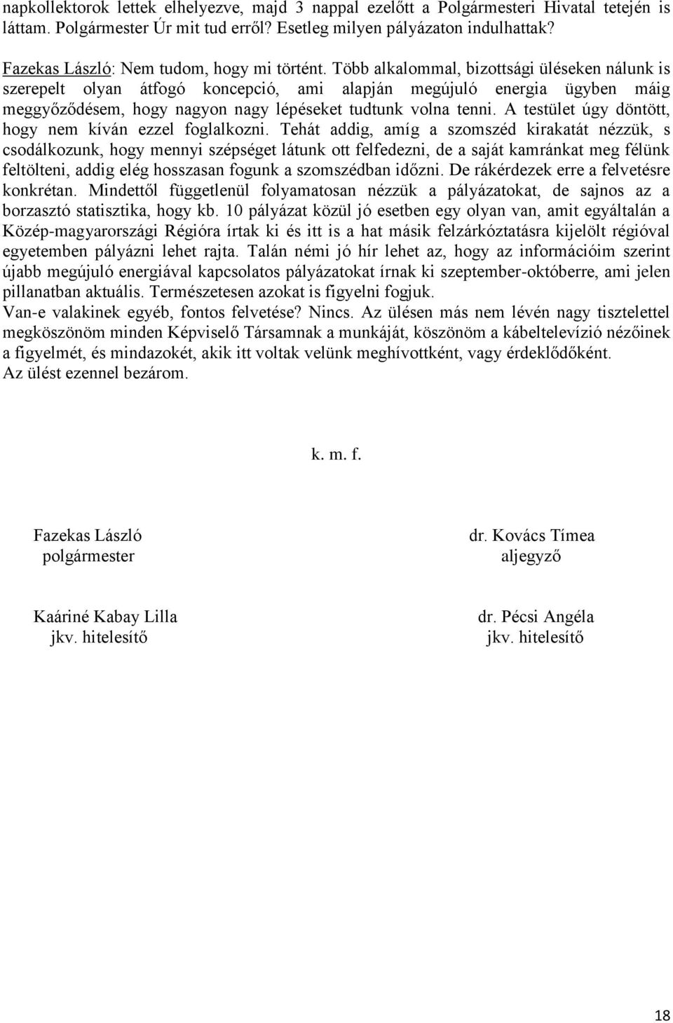 Több alkalommal, bizottsági üléseken nálunk is szerepelt olyan átfogó koncepció, ami alapján megújuló energia ügyben máig meggyőződésem, hogy nagyon nagy lépéseket tudtunk volna tenni.