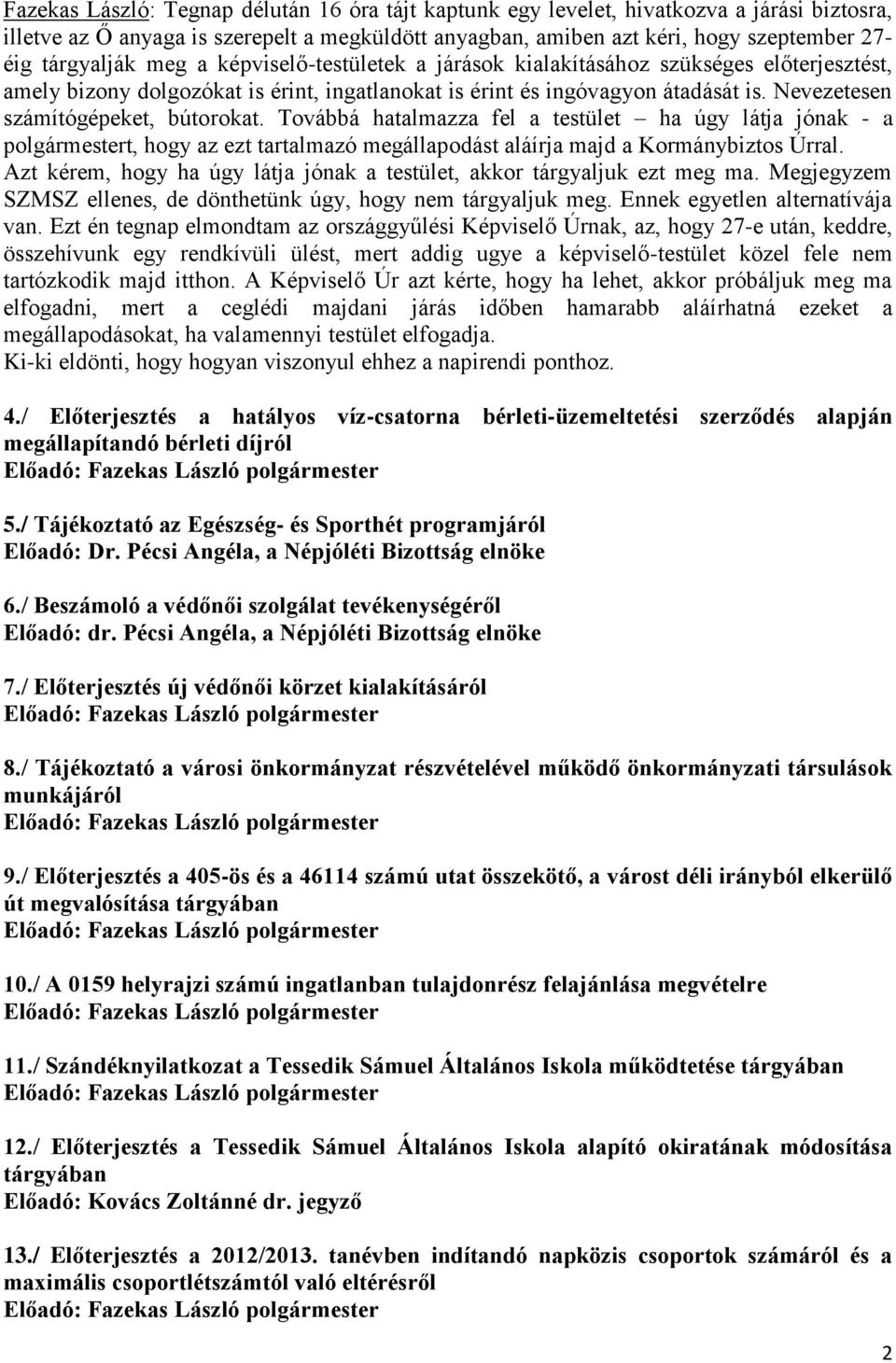 Nevezetesen számítógépeket, bútorokat. Továbbá hatalmazza fel a testület ha úgy látja jónak - a polgármestert, hogy az ezt tartalmazó megállapodást aláírja majd a Kormánybiztos Úrral.