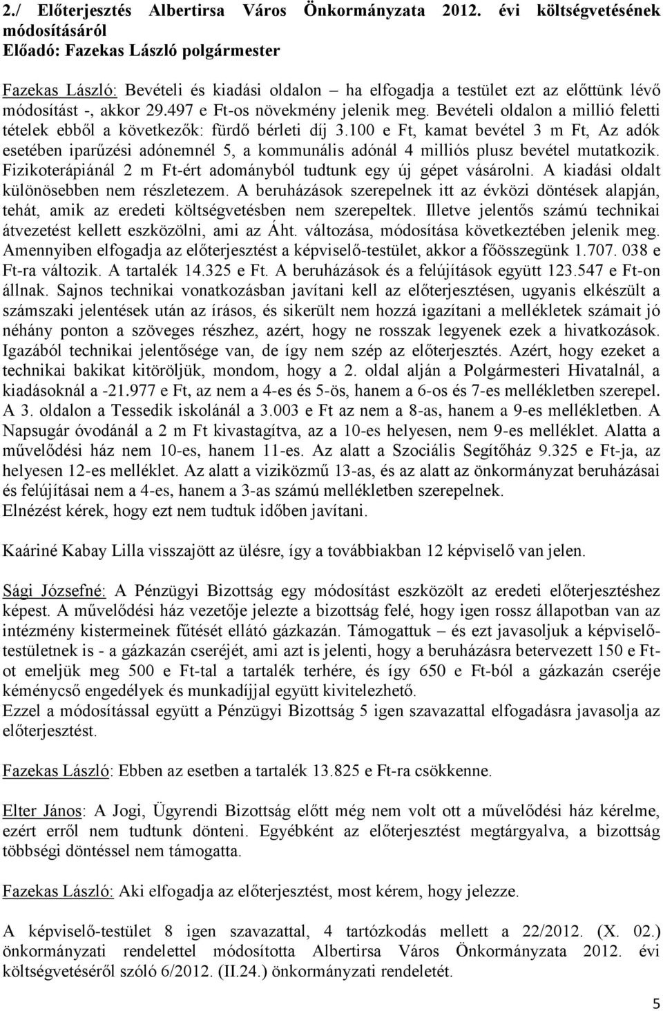 Bevételi oldalon a millió feletti tételek ebből a következők: fürdő bérleti díj 3.