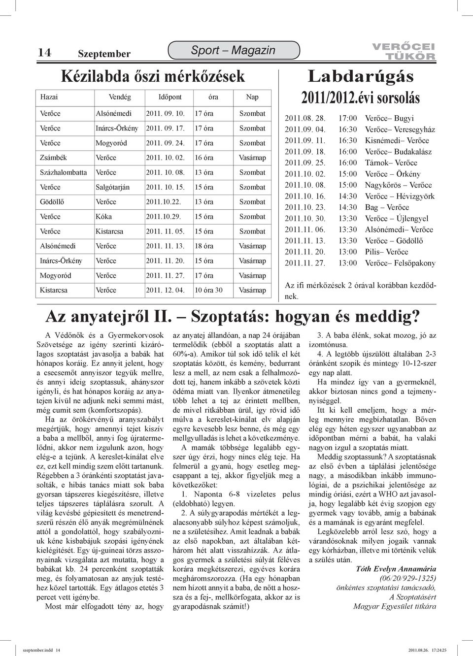 13 óra Szombat Verőce Kóka 2011.10.29. 15 óra Szombat Verőce Kistarcsa 2011. 11. 05. 15 óra Szombat Alsónémedi Verőce 2011. 11. 13. 18 óra Vasárnap Inárcs-Örkény Verőce 2011. 11. 20. 15 óra Vasárnap Mogyoród Verőce 2011.