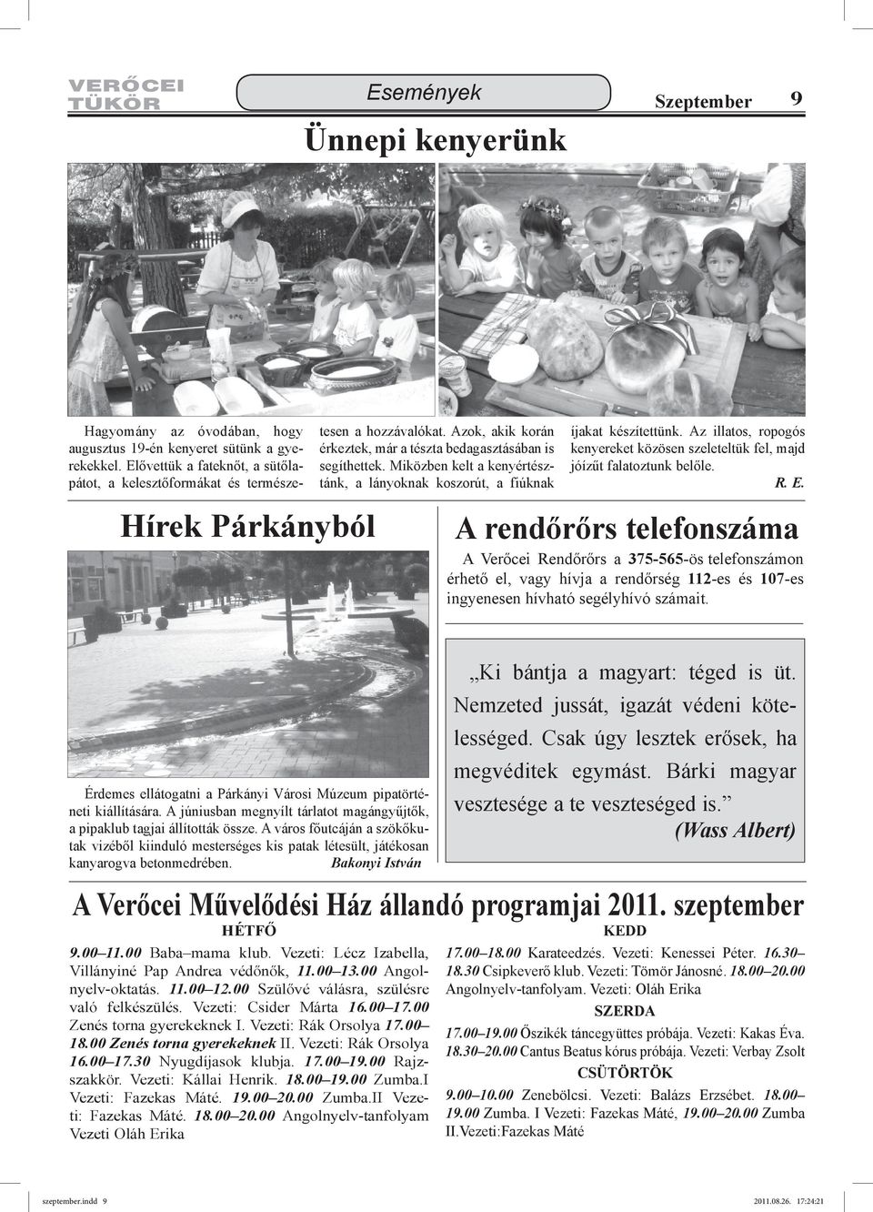 Miközben kelt a kenyértésztánk, a lányoknak koszorút, a fiúknak íjakat készítettünk. Az illatos, ropogós kenyereket közösen szeleteltük fel, majd jóízűt falatoztunk belőle. R. E.