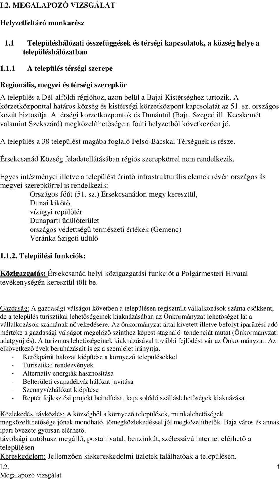 Kecskemét valamint Szekszárd) megközelíthetısége a fıúti helyzetbıl következıen jó. A település a 38 települést magába foglaló Felsı-Bácskai Térségnek is része.