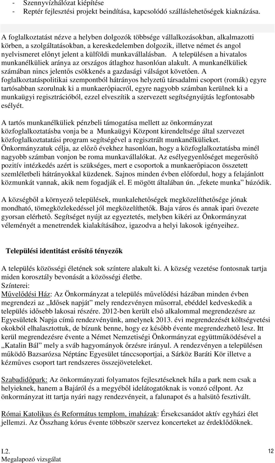 külföldi munkavállalásban. A településen a hivatalos munkanélküliek aránya az országos átlaghoz hasonlóan alakult. A munkanélküliek számában nincs jelentıs csökkenés a gazdasági válságot követıen.